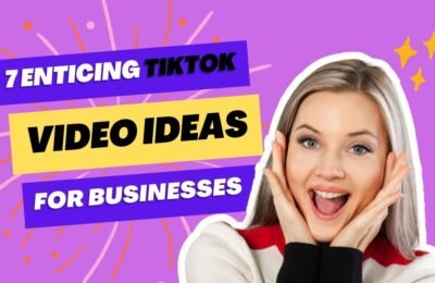 7 Enticing TikTok Video Ideas For Businesses