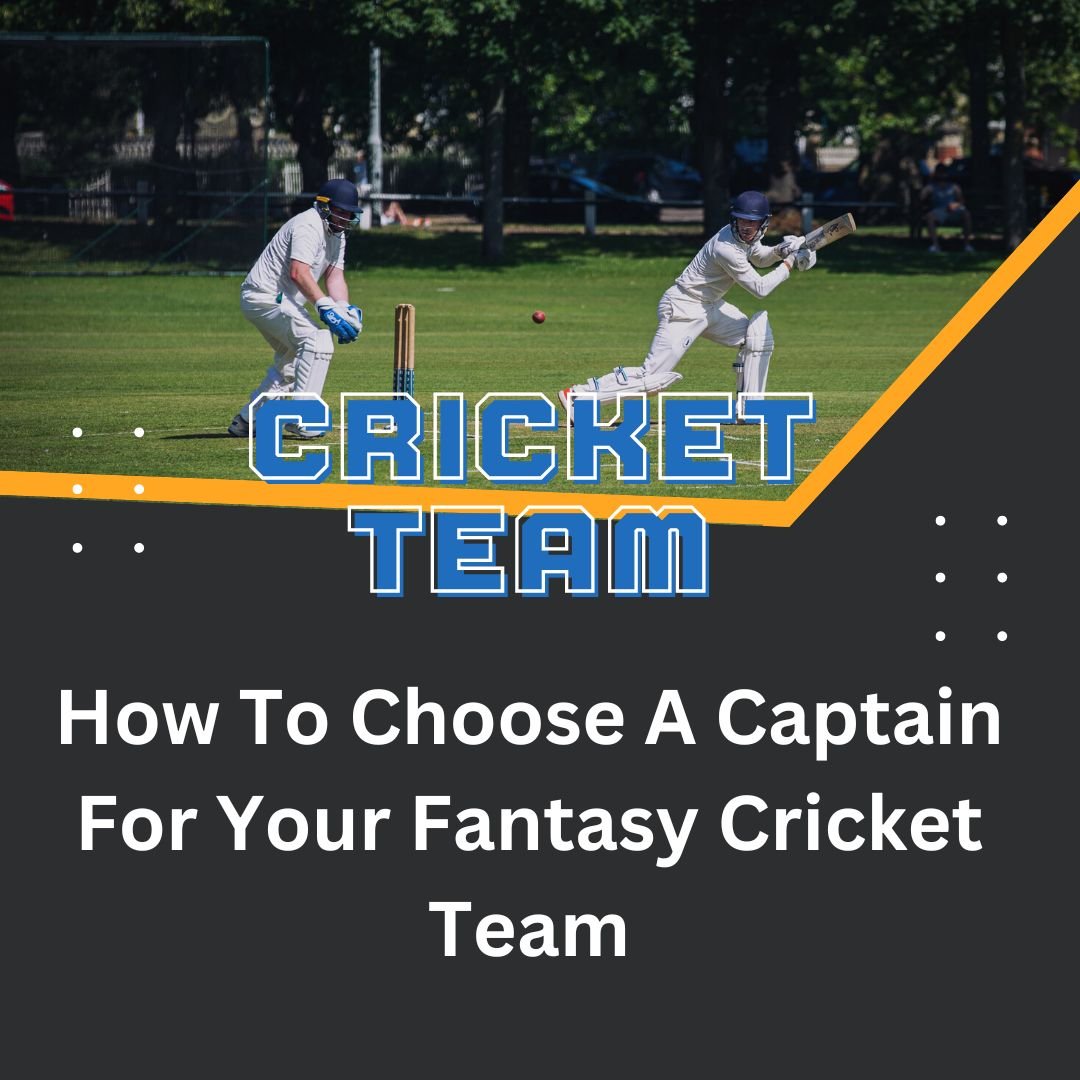 How To Choose A Captain For Your Fantasy Cricket Team