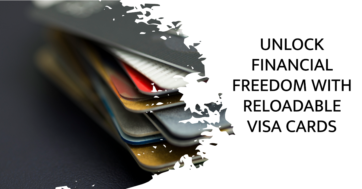 Unlock Financial Freedom with Reloadable Visa Cards 