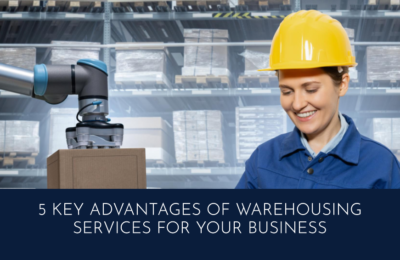 5 Key Advantages Of Warehousing Services For Your Business 